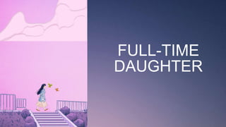 FULL-TIME
DAUGHTER
 