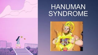 HANUMAN
SYNDROME
 
