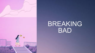 BREAKING
BAD
 