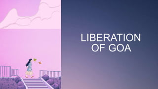 LIBERATION
OF GOA
 