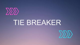 TIE BREAKER
 