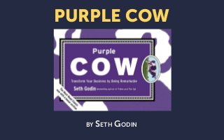 PURPLE COW 
by Seth Godin 
 