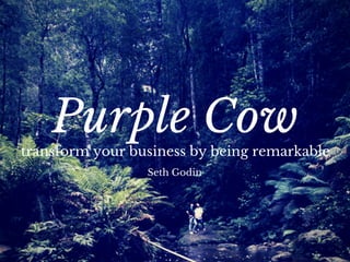 Purple Cow
transform your business by being remarkable
Seth Godin
 