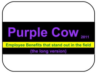 Purple Cow   2011 Employee Benefits that stand out in the field (the long version) 