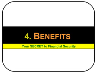 4.   B ENEFITS   Your SECRET to Financial Security 
