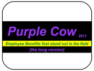Purple Cow   2011 Employee Benefits that stand out in the field (the long version) 