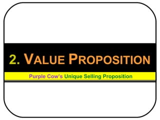2.  V ALUE  P ROPOSITION Purple Cow’s  Unique Selling Proposition 