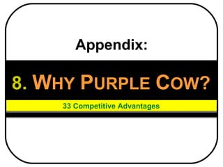 8.   W HY   P URPLE   C OW ? 33 Competitive Advantages Appendix: 