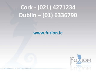 Cork - (021) 4271234 Dublin – (01)   6336790 www.fuzion.ie 