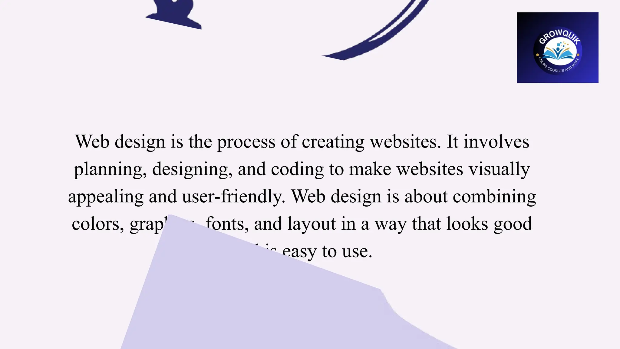 Web design is the process of creating websites. It involves
planning, designing, and coding to make websites visually
appealing and user-friendly. Web design is about combining
colors, graphics, fonts, and layout in a way that looks good
and is easy to use.
 