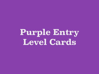 Purple Entry
Level Cards
 