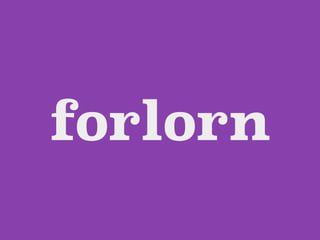 forlorn
 