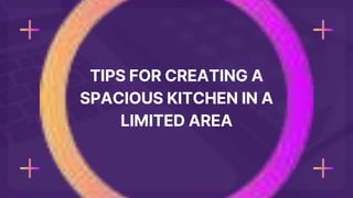 TIPS FOR CREATING A
SPACIOUS KITCHEN IN A
LIMITED AREA
 