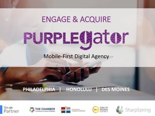 ENGAGE & ACQUIRE
Mobile-First Digital Agency
PHILADELPHIA | HONOLULU | DES MOINES
 