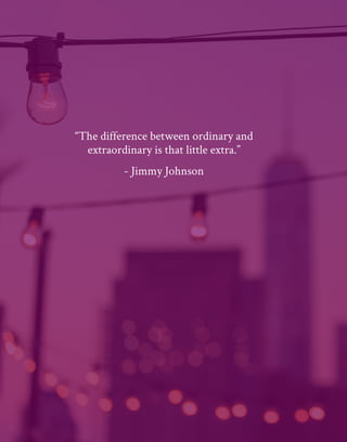 “The difference between ordinary and
extraordinary is that little extra.”
- Jimmy Johnson
 