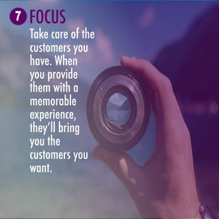 Take care of the
customers you
have. When
you provide
them with a
memorable
experience,
they’ll bring
you the
customers yo...
