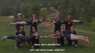 Hello. We’re #HASHTAG
Let’s talk about Vodka, shall we?
 