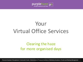 Clearing the haze
for more organised days
Your
Virtual Office Services
 