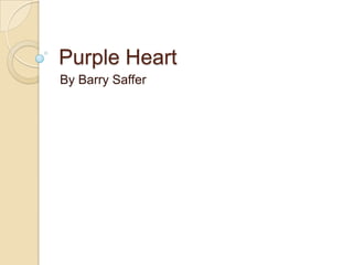 Purple Heart
By Barry Saffer
 
