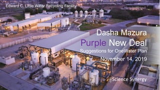 Dasha Mazura
Purple New Deal
Suggestions for OneWater Plan
November 14, 2019
Edward C. Little Water Recycling Facility
Science Synergy
 