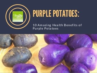 PURPLE POTATOES:
10 Amazing Health Benefits of
Purple Potatoes
 