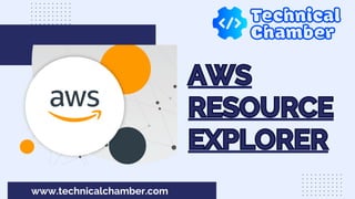 AWS
RESOURCE
EXPLORER
AWS
RESOURCE
EXPLORER
www.technicalchamber.com