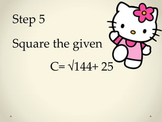 Step 5
Square the given
C= √144+ 25