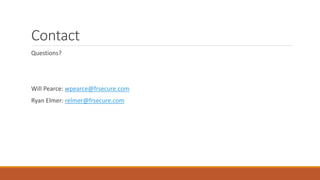 Contact
Questions?
Will Pearce: wpearce@frsecure.com
Ryan Elmer: relmer@frsecure.com
 
