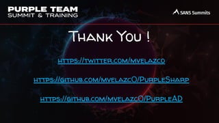 Thank You !
https://twitter.com/mvelazco
https://github.com/mvelazc0/PurpleSharp
https://github.com/mvelazc0/PurpleAD
 