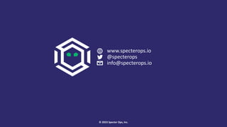 www.specterops.io
@specterops
info@specterops.io
© 2023 Specter Ops, Inc.
 