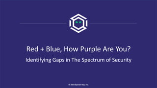 Red + Blue, How Purple Are You?
Identifying Gaps in The Spectrum of Security
© 2023 Specter Ops, Inc.
 