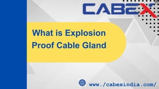 What is Explosion
Proof Cable Gland
www./cabexindia.com/
 