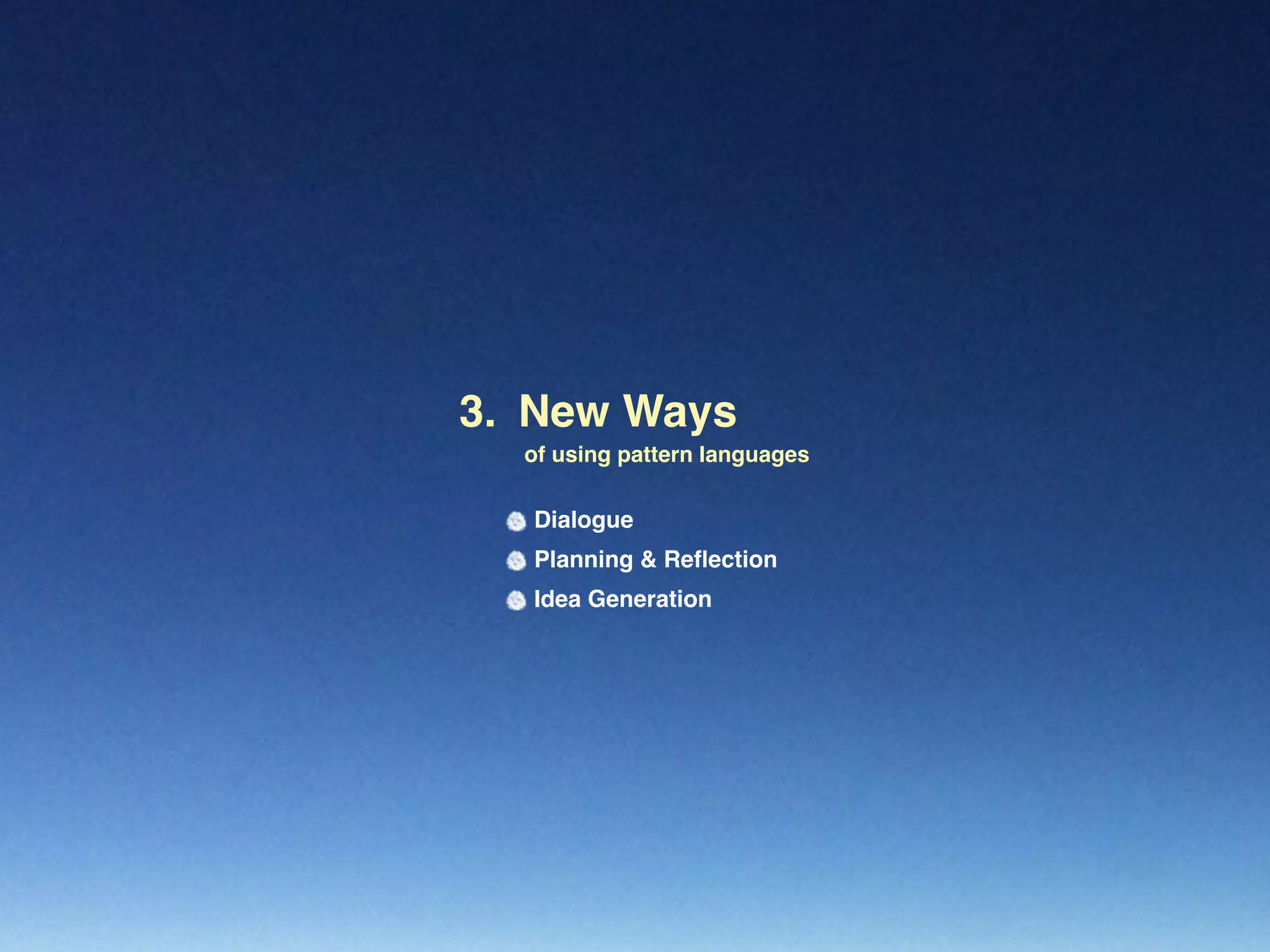 New Ways3.
of using pattern languages
Dialogue
Planning & Reﬂection
Idea Generation
 