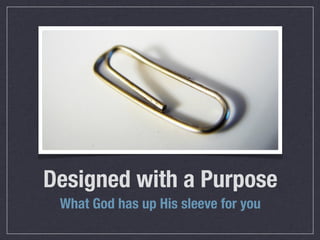 Designed with a Purpose
 What God has up His sleeve for you
 