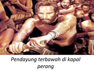 Pendayung terbawah di kapal
perang
 