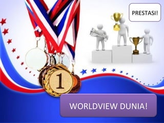 WORLDVIEW DUNIA!
PRESTASI!
 