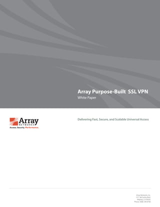 Array Purpose-Built SSL VPN
White Paper
Delivering Fast, Secure, and Scalable Universal Access
Array Networks, Inc.
1371 McCarthy Blvd.
Milpitas, CA 95035
Phone: (408) 240-8700
 