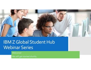 IBMZGlobalStudent Hub
WebinarSeries
Welcome!
We will get started shortly.
 
