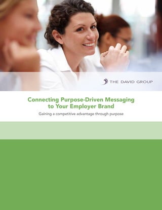 1
DavidGroup.com
The David Group Inc. All rights reserved. Ref 16 – 100
Connecting Purpose-Driven Messaging
to Your Employer Brand
Gaining a competitive advantage through purpose
 
