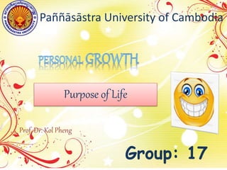 Paññāsāstra University of Cambodia
Purpose of Life
Prof. Dr. Kol Pheng
Group: 17
 
