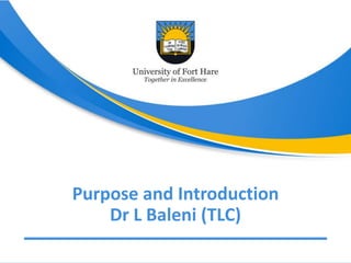Purpose and Introduction
Dr L Baleni (TLC)
 
