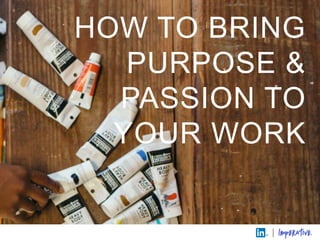 HOW TO BRING
PURPOSE &
PASSION TO
YOUR WORK
|
 