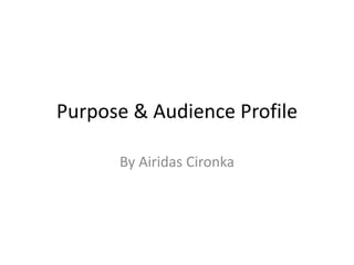 Purpose & Audience Profile
By Airidas Cironka
 