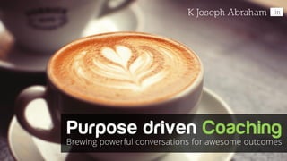 K Joseph Abraham

.in

Purpose driven Coaching

Brewing powerful conversations for awesome outcomes

 