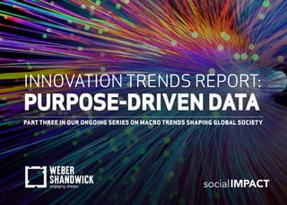 INNOVATION TRENDS REPORT:
PURPOSE-DRIVEN DATA
PART THREE IN OUR ONGOING SERIES ON MACRO TRENDS SHAPING GLOBAL SOCIETY
socialIMPACT
 