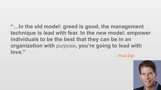 103
“…In the old model: greed is good, the management
technique is lead with fear. In the new model: empower
individuals t...