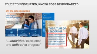 EDUCATION DISRUPTED, KNOWLEDGE DEMOCRATIZED
On the job education
“…individual excellence
and collective progress”
 