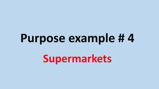 Purpose example # 4
Supermarkets
 