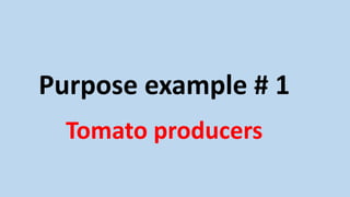Purpose example # 1
Tomato producers
 