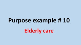 Purpose example # 10
Elderly care
 